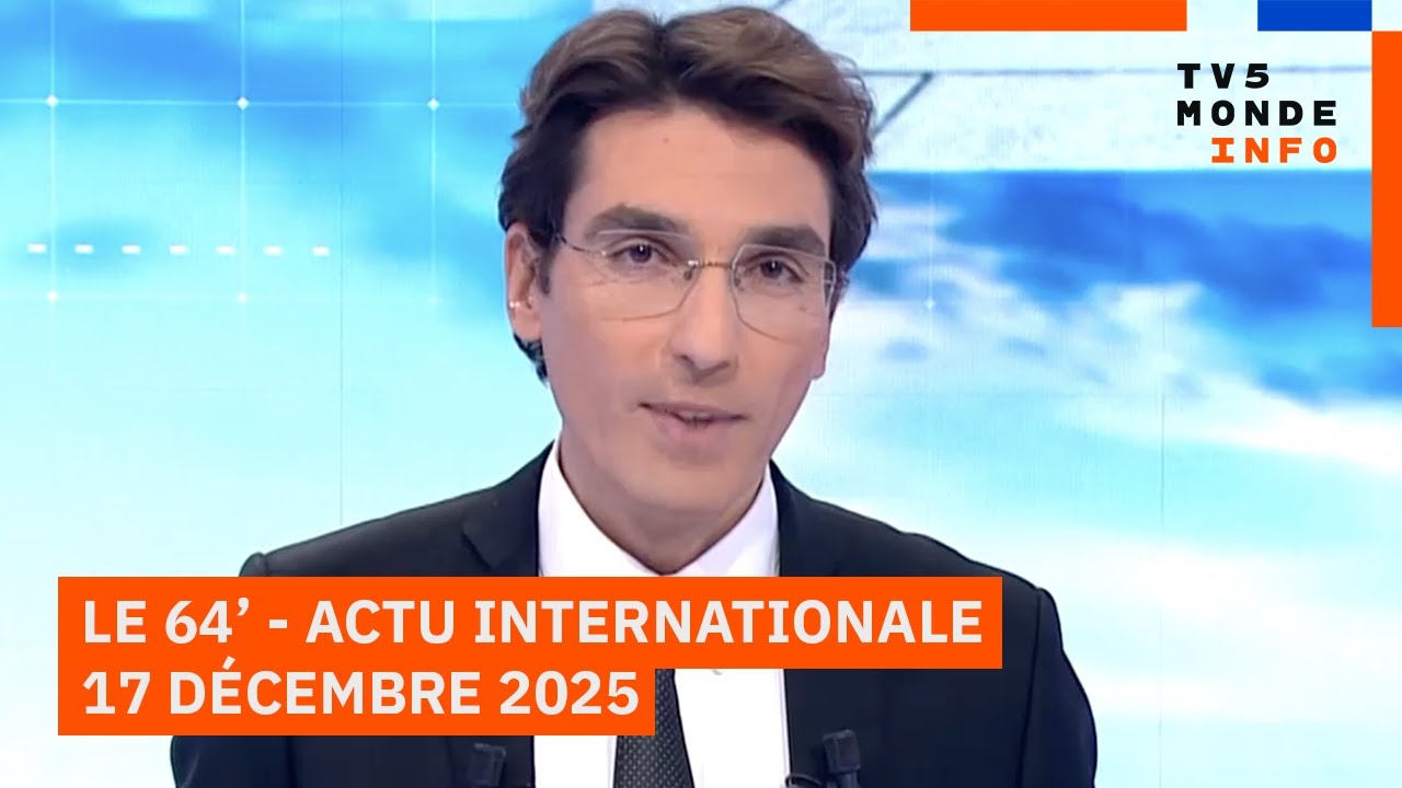 Le 64' - L'actualit&eacute; internationale du mercredi 17 d&eacute;cembre 2025 - TV5MONDE