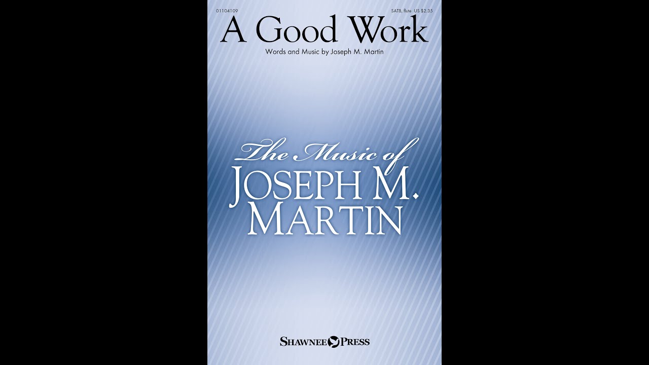 A GOOD WORK (SATB Choir) - Joseph M. Martin