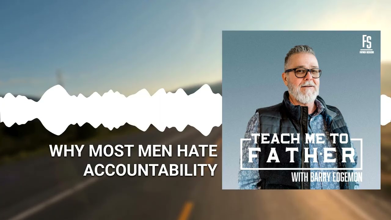 Why Most Men Hate Accountability | Teach Me to Father Podcast
