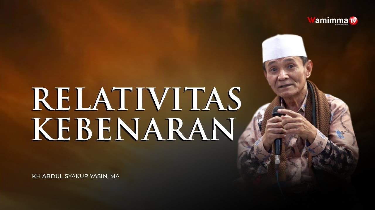 Relativitas Kebenaran - Buya Syakur Yasin