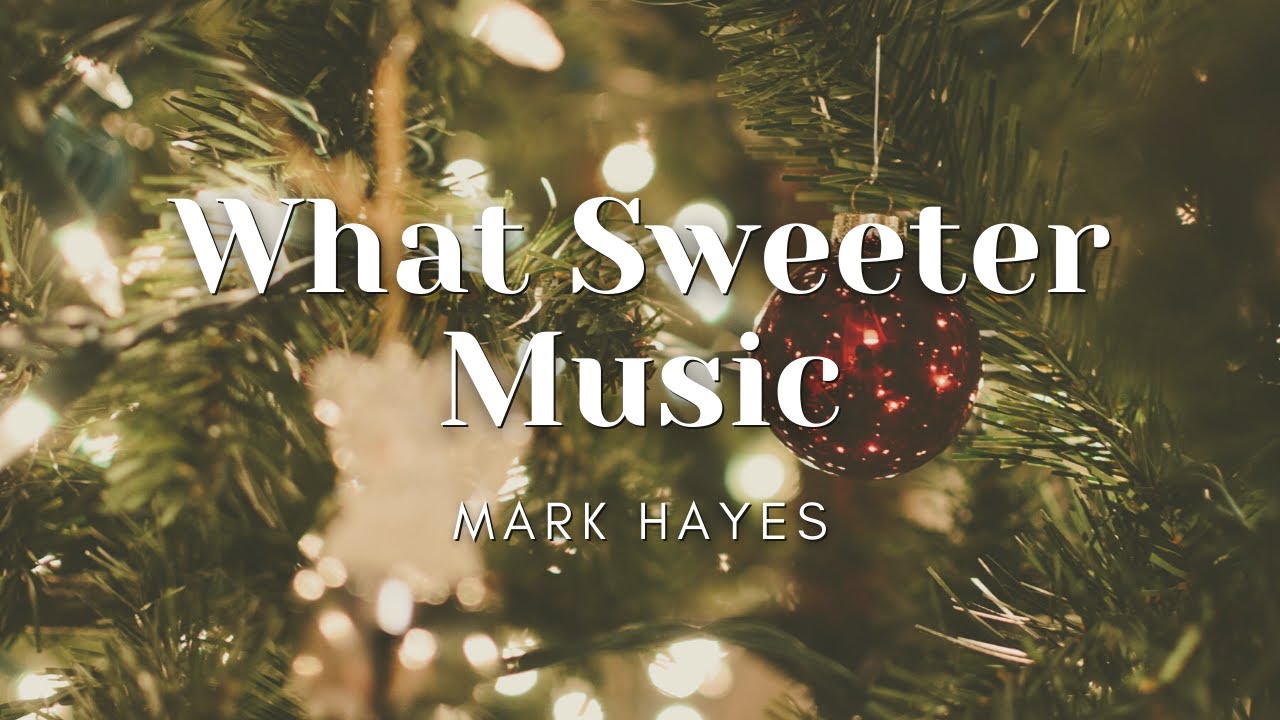 What Sweeter Music by Mark Hayes