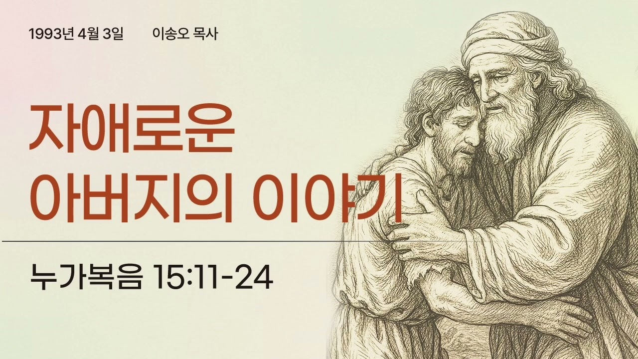 자애로운 아버지의 이야기(눅 15:11-24)  | 이송오 목사 | 한글킹제임스성경 | 930403