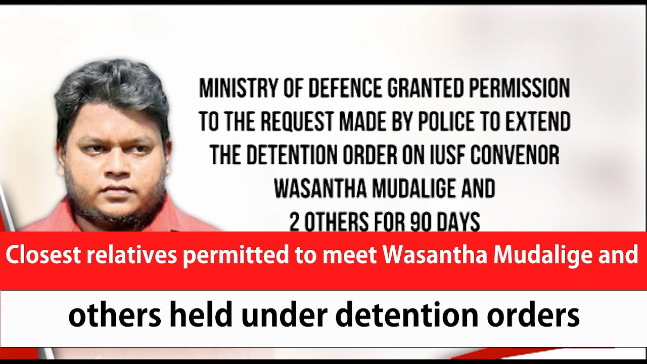 Closest relatives permitted to meet Wasantha Mudalige and others held under detention orders