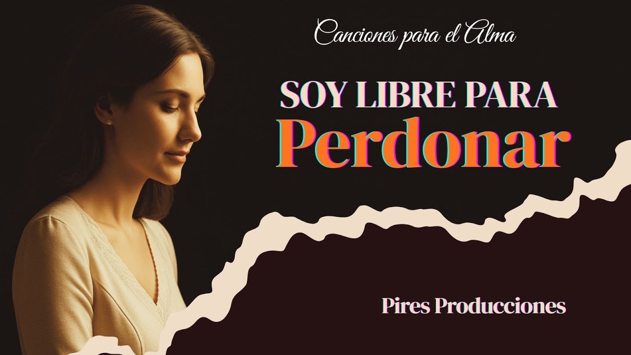 SOY LIBRE PARA PERDONAR - CANCIONES PARA EL ALMA - Pires Producciones
