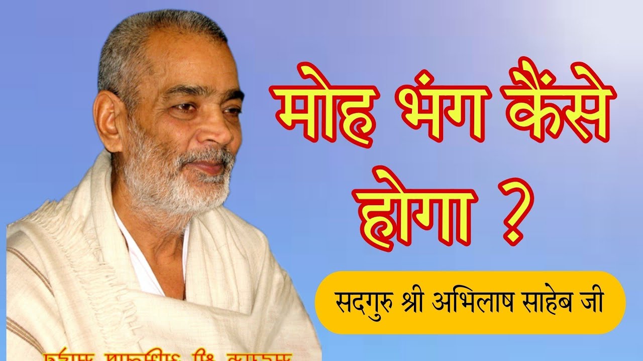 मोह भंग कैसे होगा? सदगुरू श्री अभिलाष साहेब जी