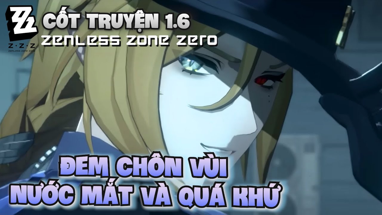 Cốt truyện Zenless Zone Zero 1.6 - Hồi Kết - Đem Chôn Vùi Nước Mắt Và Quá Khứ