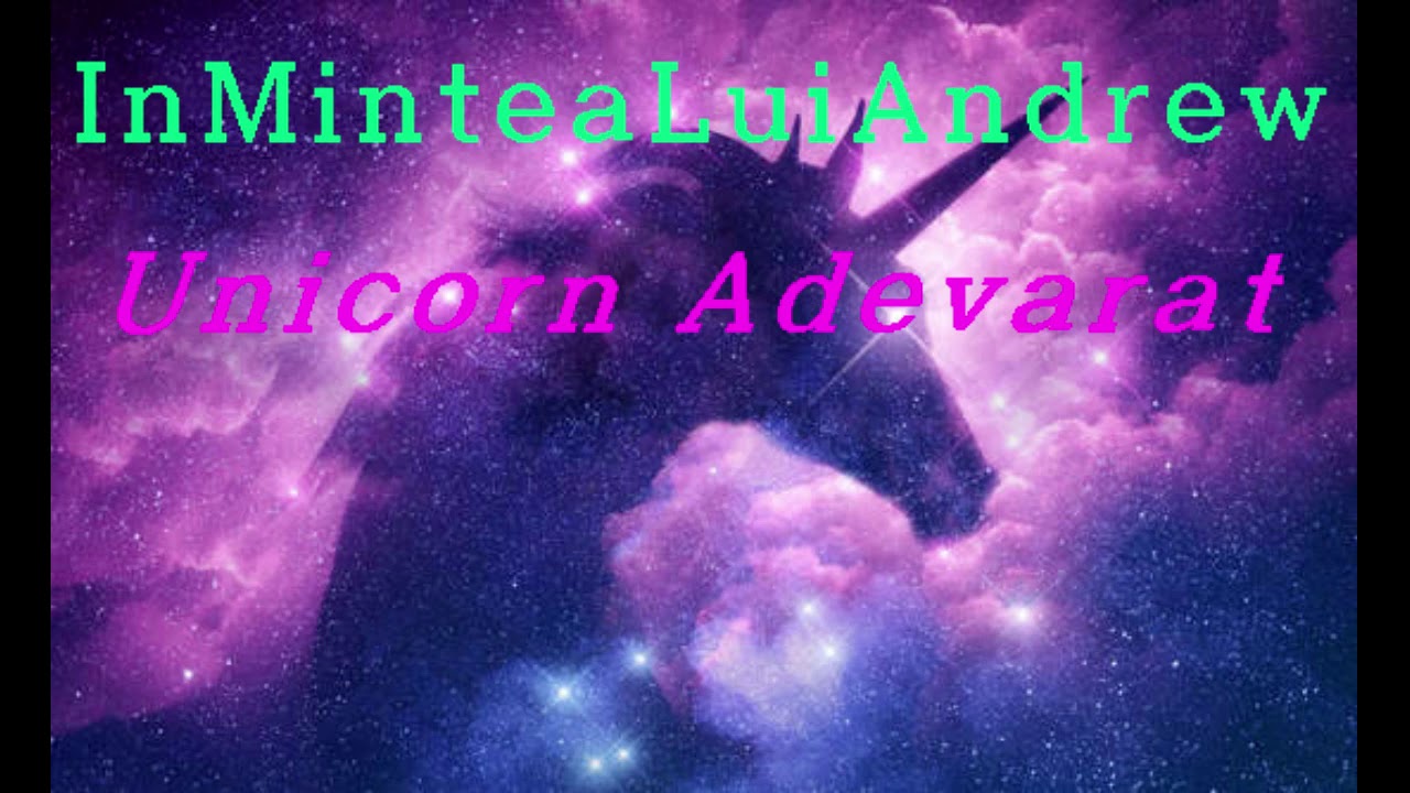 InMinteaLuiAndrew - Unicorn Adevarat