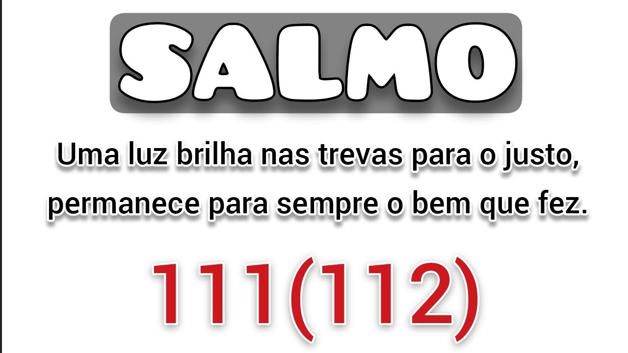 Salmo 111 (112) Uma luz brilha nas trevas para o justo permanece para sempre o bem que fez. Missa