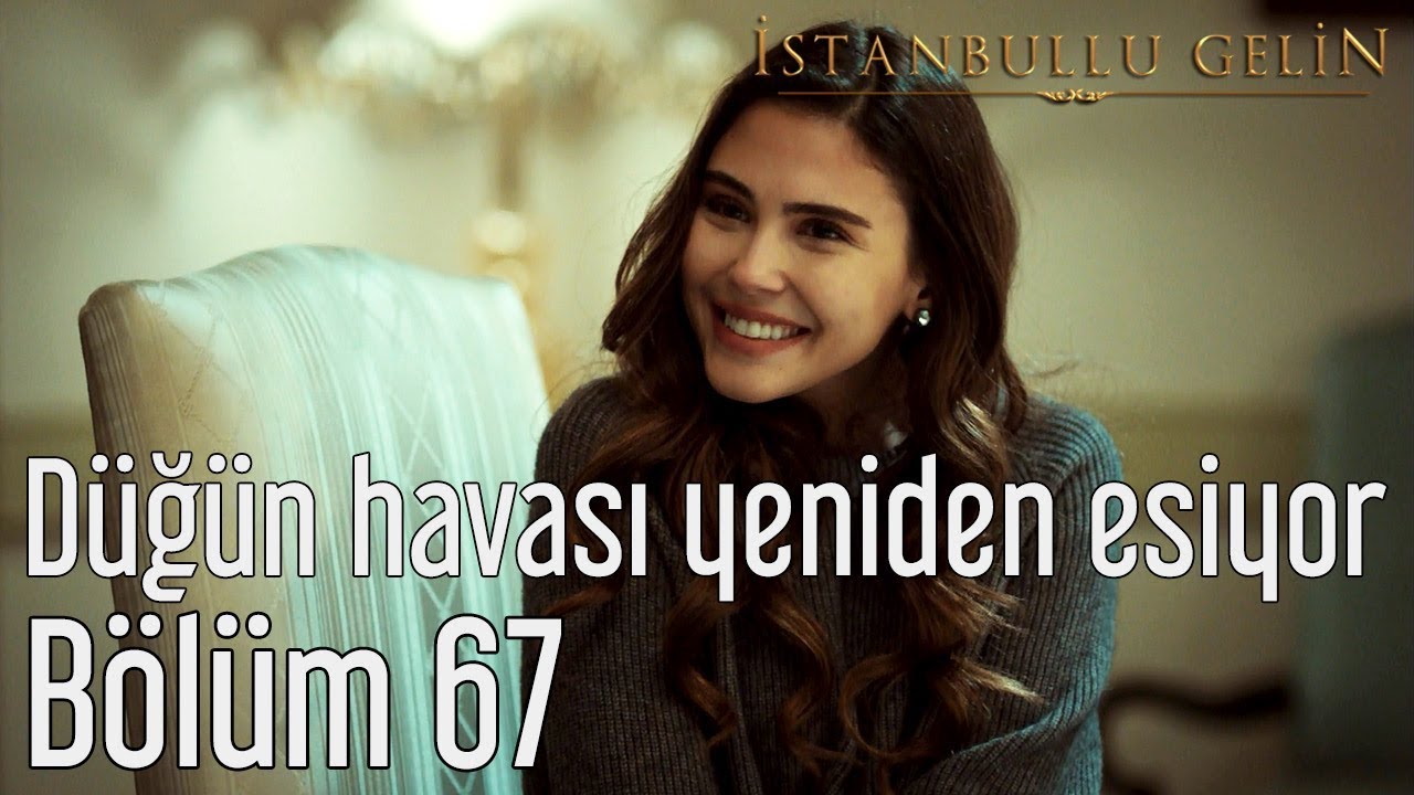 İstanbullu Gelin 67. Bölüm - Düğün Havası Yeniden Esiyor