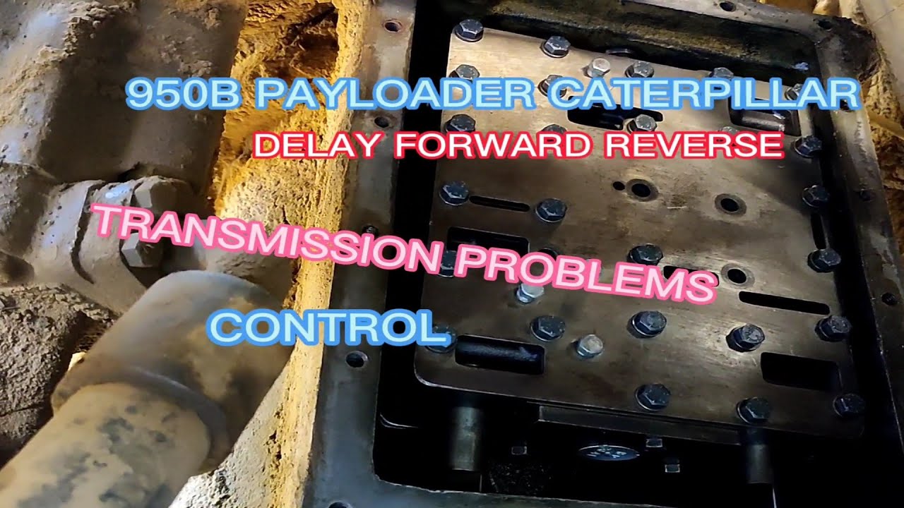 950B PAYLOADER. TRANSMISSION DELAY FORWARD REVERSE. PROBLEM CONTROL.