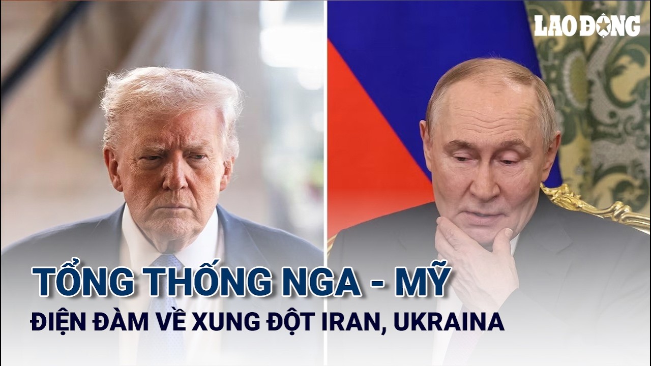 Tổng thống Nga - Mỹ điện đàm về xung đột Iran, Ukraina | Báo Lao Động