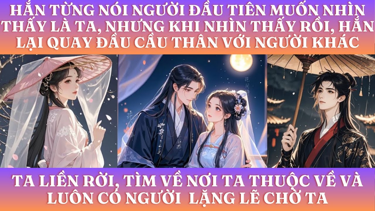 HẮN TỪNG NÓI NGƯỜI ĐẦU TIÊN MUỐN NHÌN THẤY LÀ TA, NHƯNG KHI NHÌN THẤY RỒI, HẮN LẠI QUAY ĐẦU CẦU THÂN