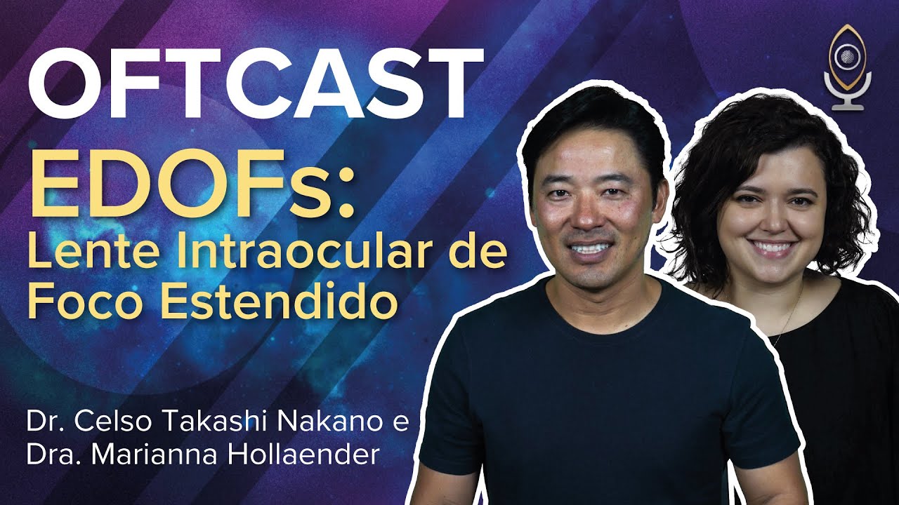 Lentes de Profundidade de Foco Estendida (EDOFs) com Dr. Celso Nakano e Dra. Marianna Hollaender