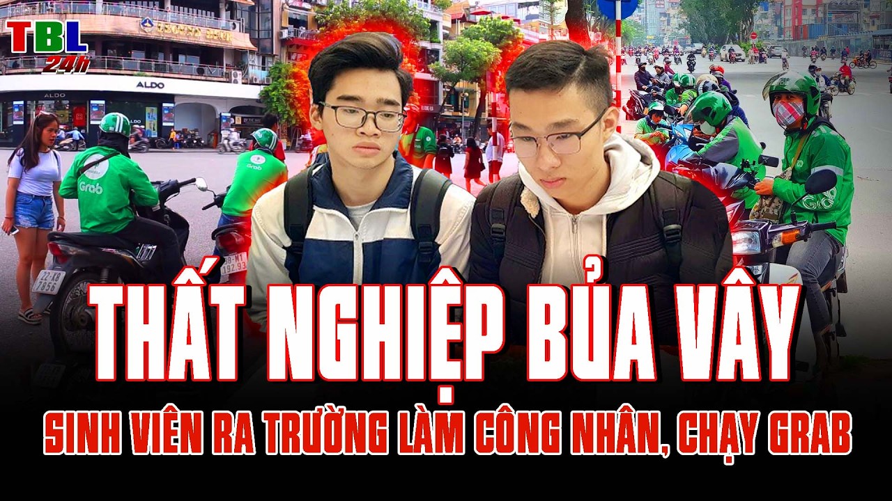 THẤT NGHIỆP bủa vây sinh viên ĐẠI HỌC: Ra trường làm công nhân, chạy Grab