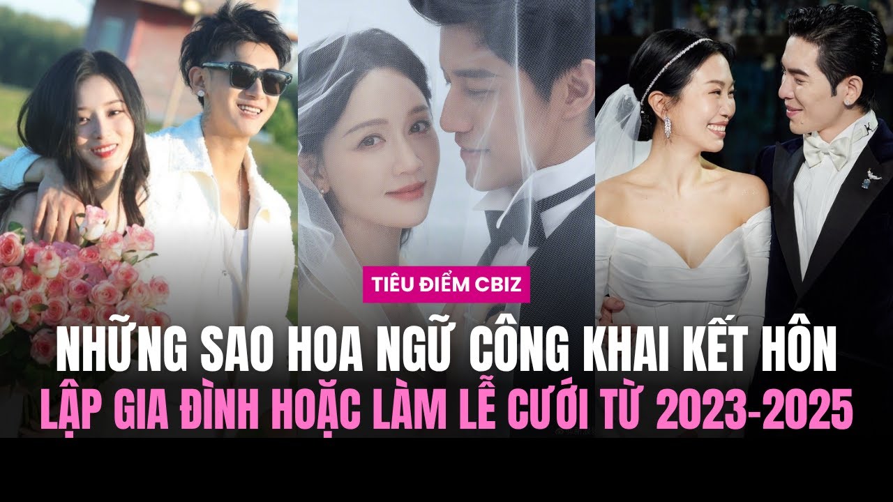 ĐIỂM DANH DÀN SAO HOA NGỮ BẤT NGỜ CÔNG BỐ KẾT HÔN, LẬP GIA ĐÌNH TRONG 3 NĂM GẦN ĐÂY
