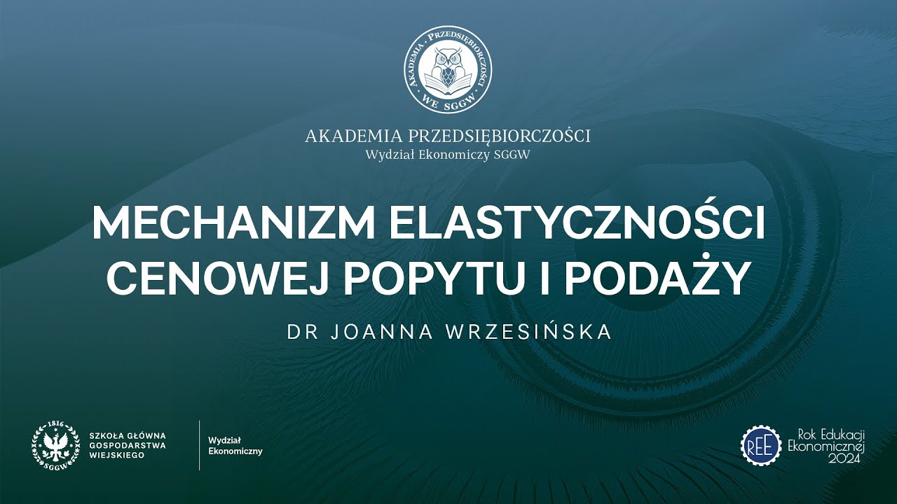 Akademia Przedsiębiorczości: Mechanizm elastyczności cenowej popytu i podaży - dr Joanna Wrzesińska