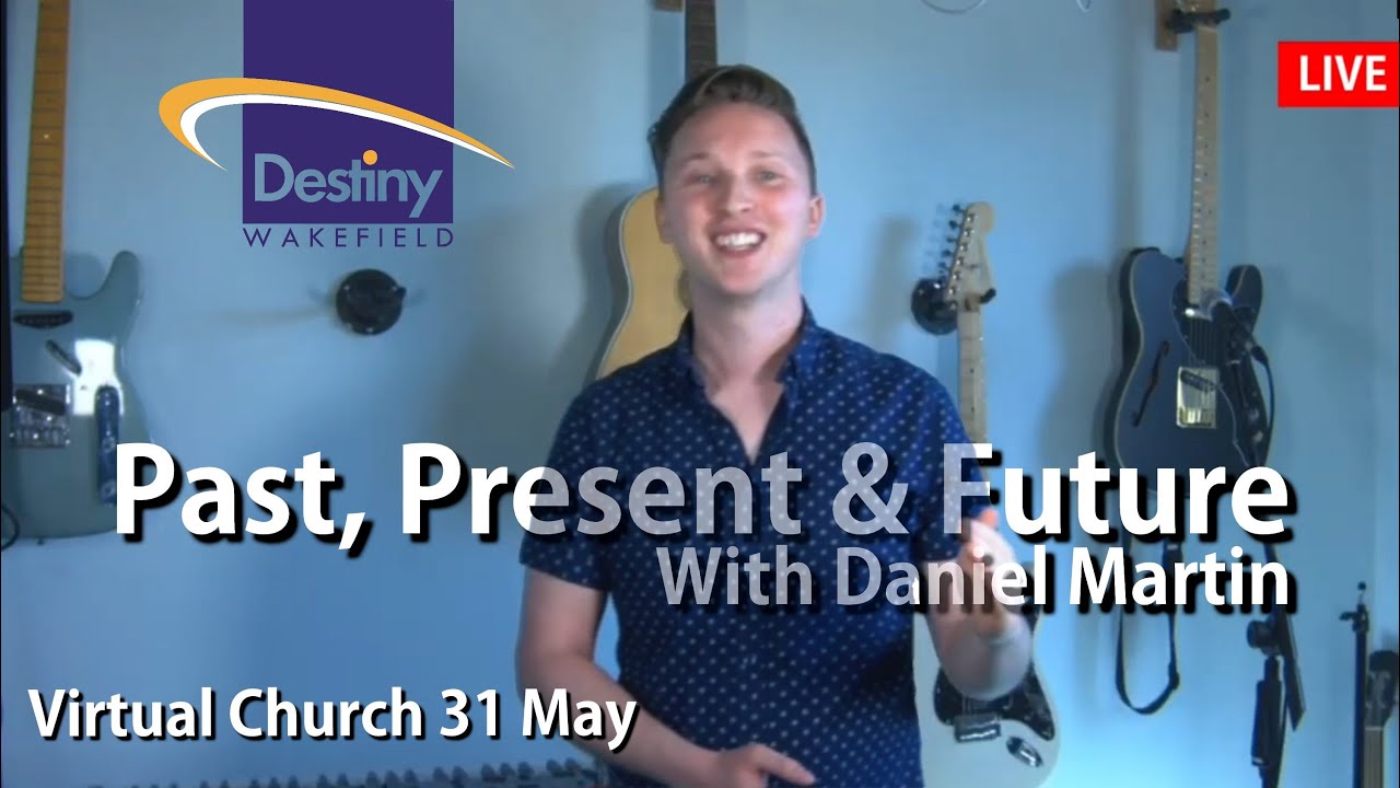 Past, Present, Future - Sunday 31 May 10am- Virtual Church online  - Live Worship -   Wakefield