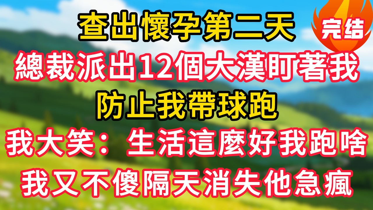 查出懷孕第二天，總裁派出12個大漢盯著我，防止我帶球跑，我大笑：生活這麼好我跑啥？我又不傻隔天就消失他急瘋！#生活經驗#情感故事#故事#小說#情感#婚姻#深夜淺讀 深夜淺讀#說故事
