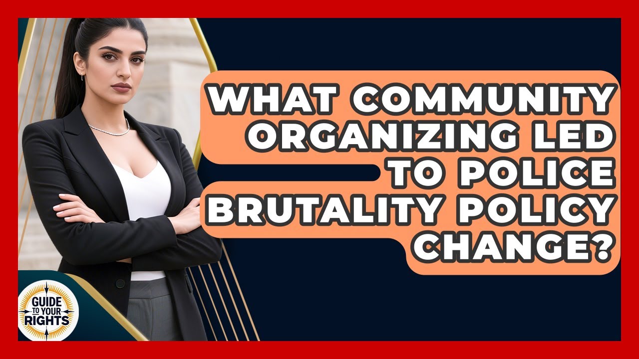 What Community Organizing Led To Police Brutality Policy Change? - Guide To Your Rights