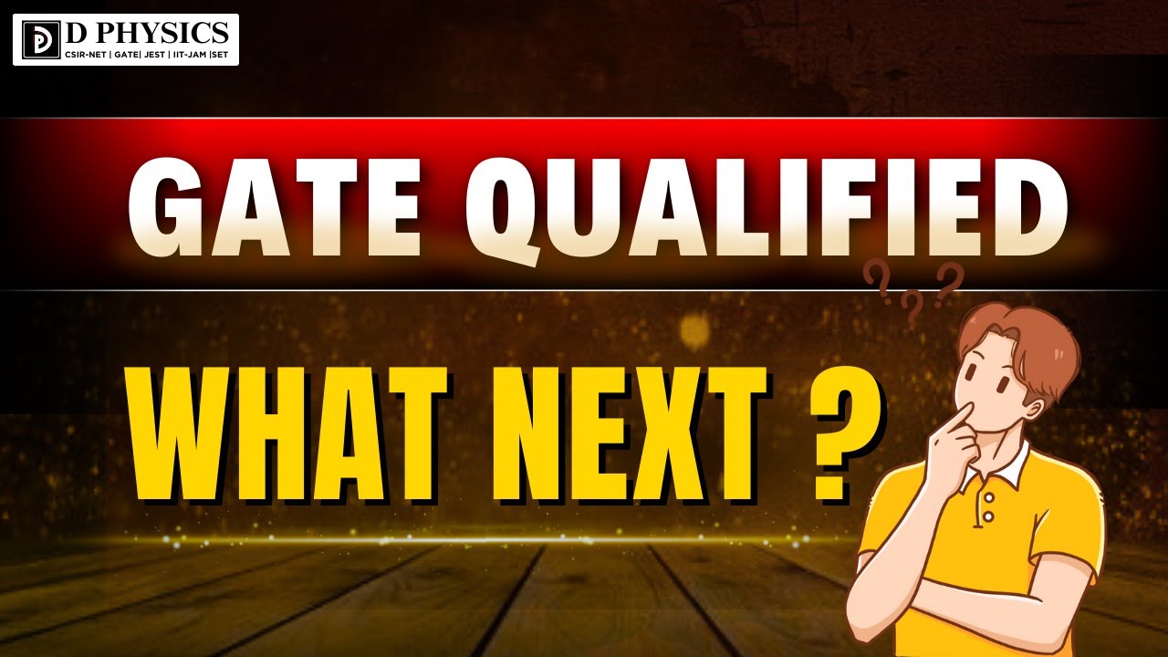 GATE QUALIFIED What Next ? || D PHYSICS