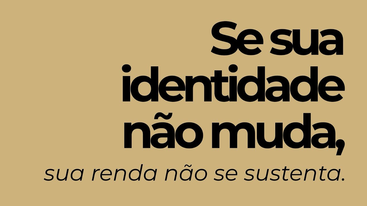 Se sua identidade não muda, sua renda não se sustenta. 