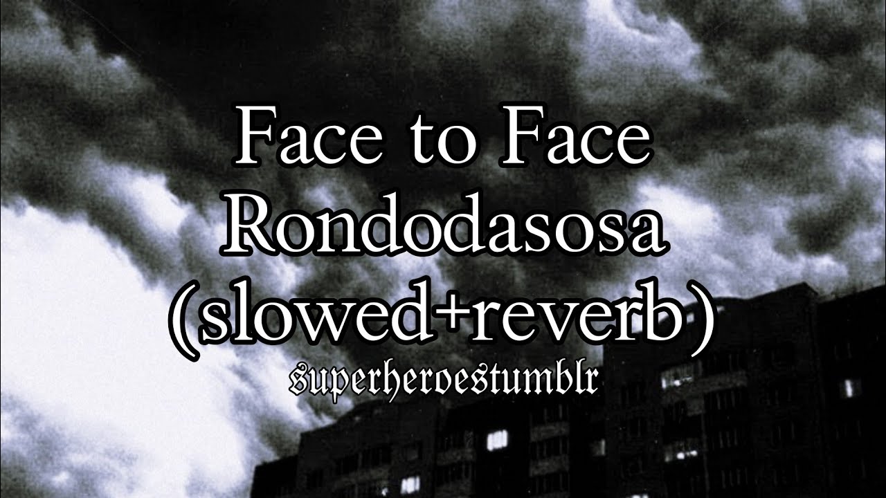 Face to face - Rondodasosa (Slowed+reverb)