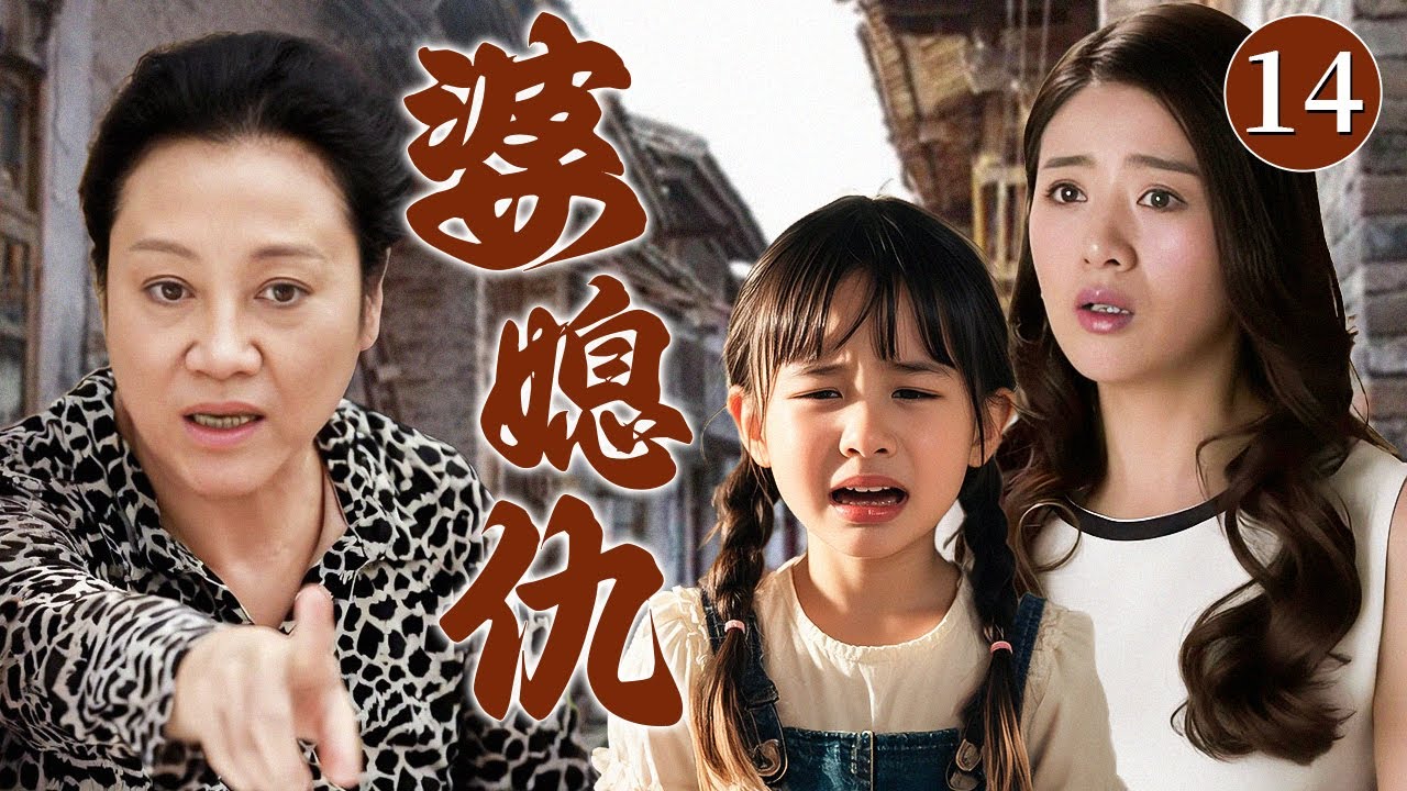 【经典家庭伦理剧】婆媳仇 14 大结局 | 妻子独自带女儿生活在婆家，不料婆婆的冷漠刁难致使女儿意外坠楼，在婆媳恩怨下她仍用母爱为女儿撑起一片天