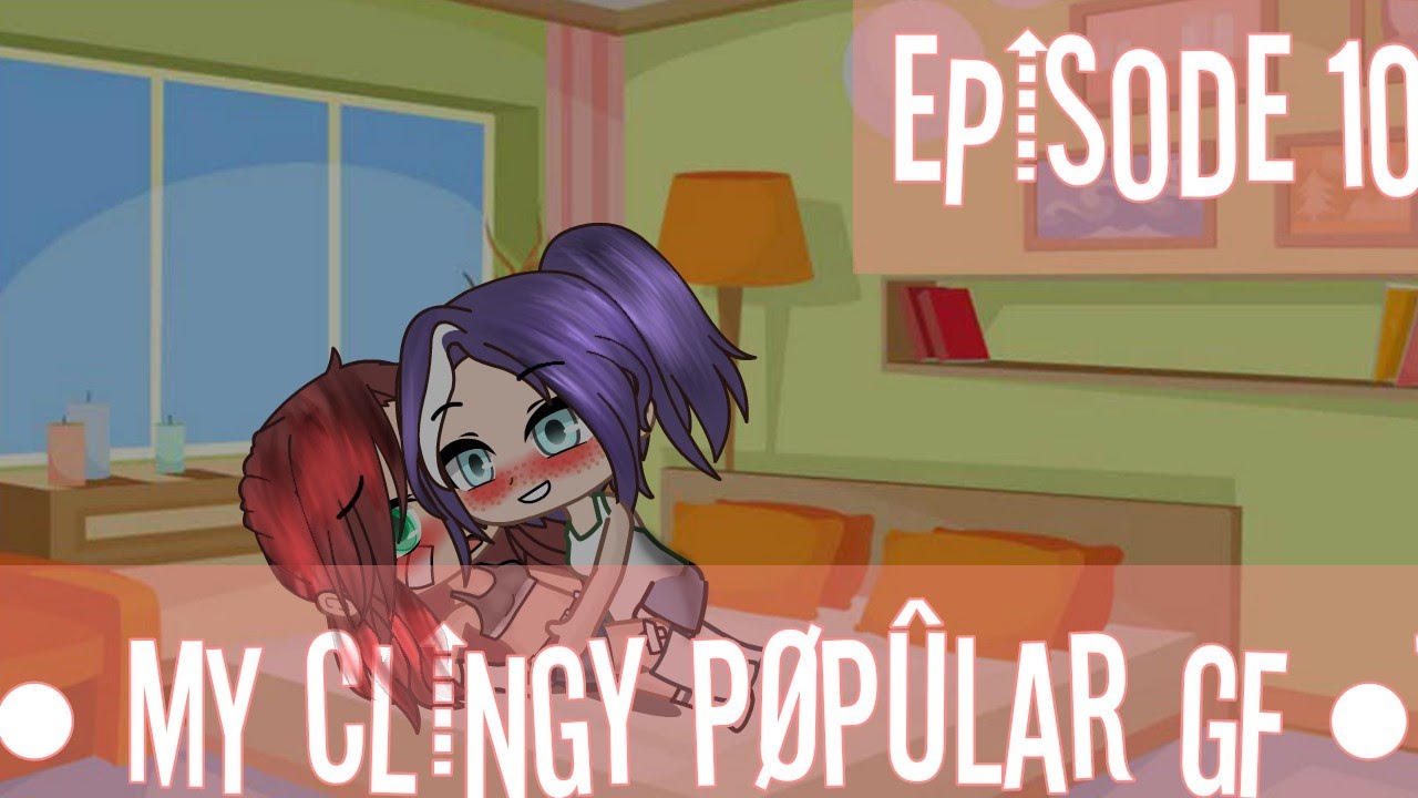 [• my clîngy pøpûlar gf •]      episode 10 || gacha club || lesbian series ||