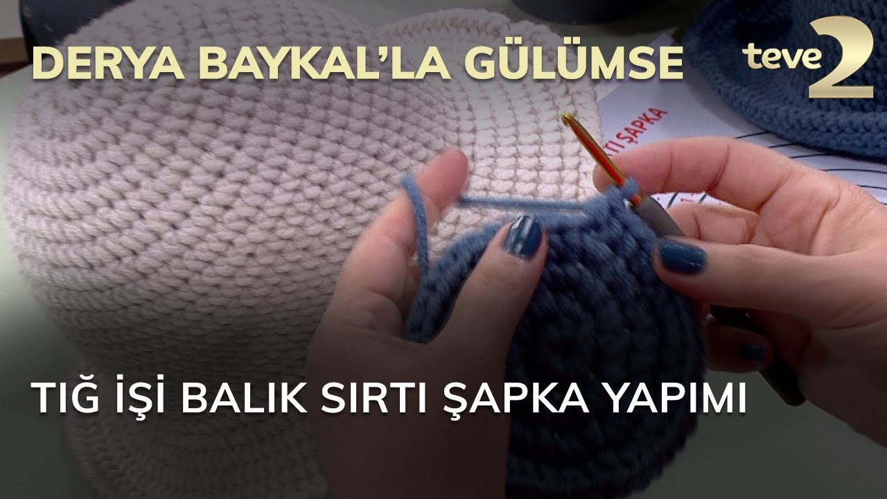 Derya Baykal'la Gülümse: Tığ İşi Balıksırtı Şapka Yapımı