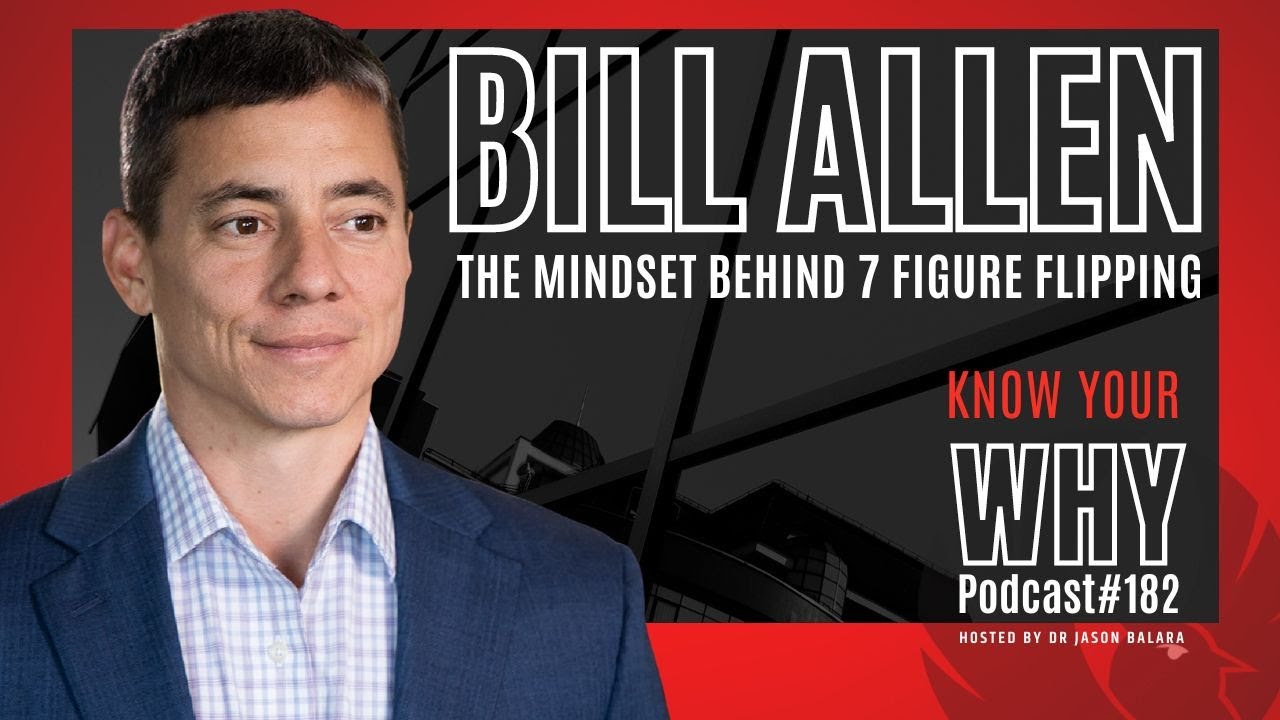 The mindset behind 7 figure flipping with Bill Allen | Know your why #182