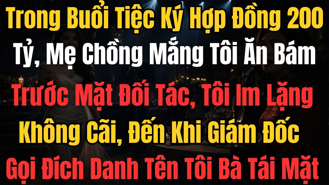 Trong Buổi Tiệc Ký Hợp Đồng 200 Tỷ, Mẹ Chồng Mắng Tôi Ăn Bám Trước Mặt Đối Tác, Tôi Im Lặng Không Cã