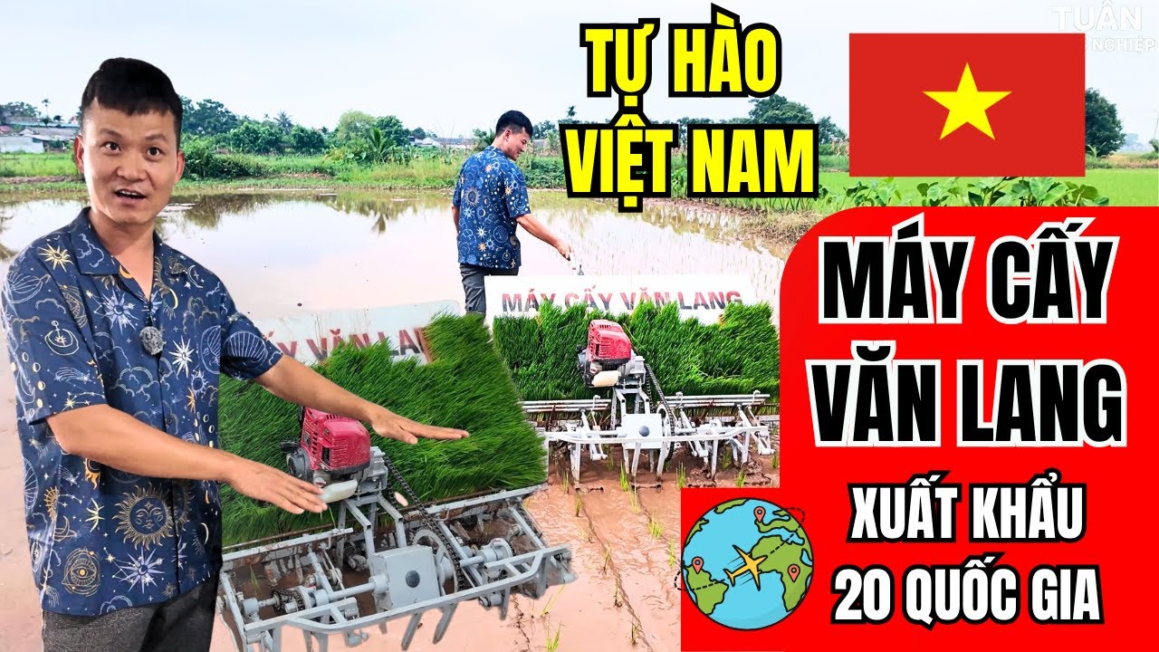 Chiếc Máy Cấy Việt Nam Khiến Cả Thế Giới Há Hốc Mồm | VĂN LANG - Tự hào Xuất Khẩu 20 Quốc Gia.