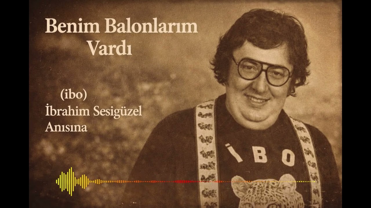 Benim Balonlarım Vardı - (İbo) İbrahim Sesigüzel Anısına