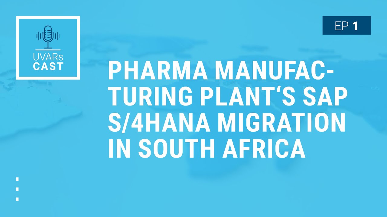 UVARs CAST Ep. 1: Pharma manufacturing plant's SAP S/4HANA Migration in South Africa