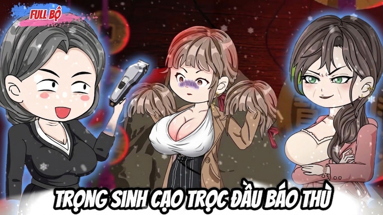 Full Bộ : Trọng Sinh Cạo Trọc Đầu Báo Thù - Tiểu Trang Sub