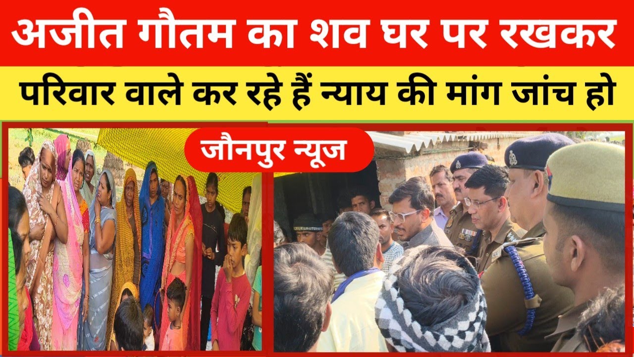 Jaunpur News: अजीत गौतम पुलिस कस्टडी में मौत के बाद शव को घर पर रखकर न्याय की मांग l