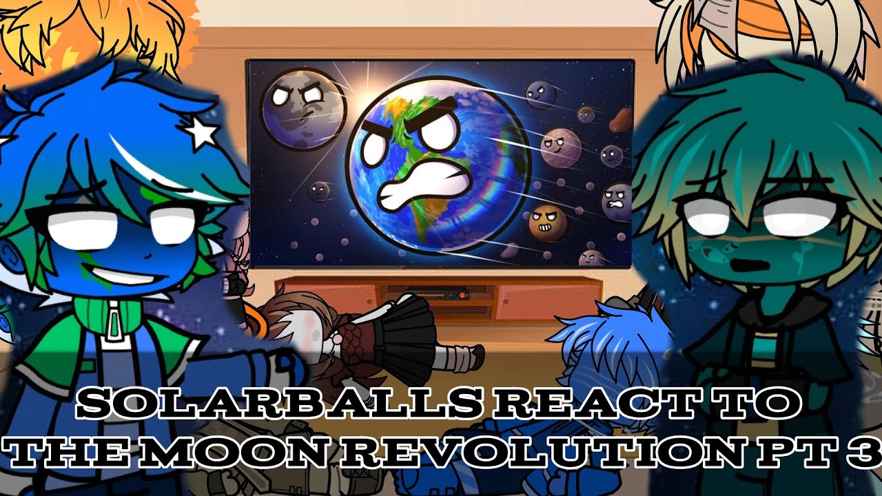 Solarballs React To The Moon Revolution Part 3 - ✭
