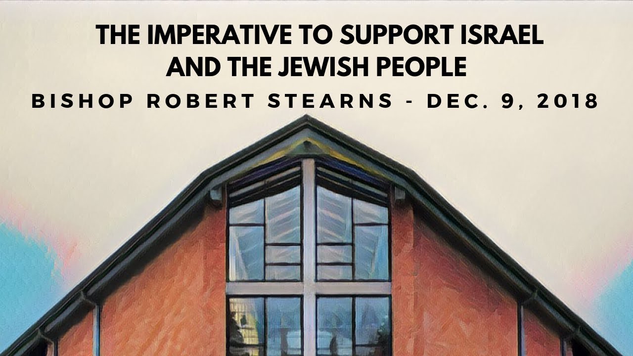 BIshop Robert Stearns: The Imperative To Support Israel And The Jewish People (December 9, 2018)