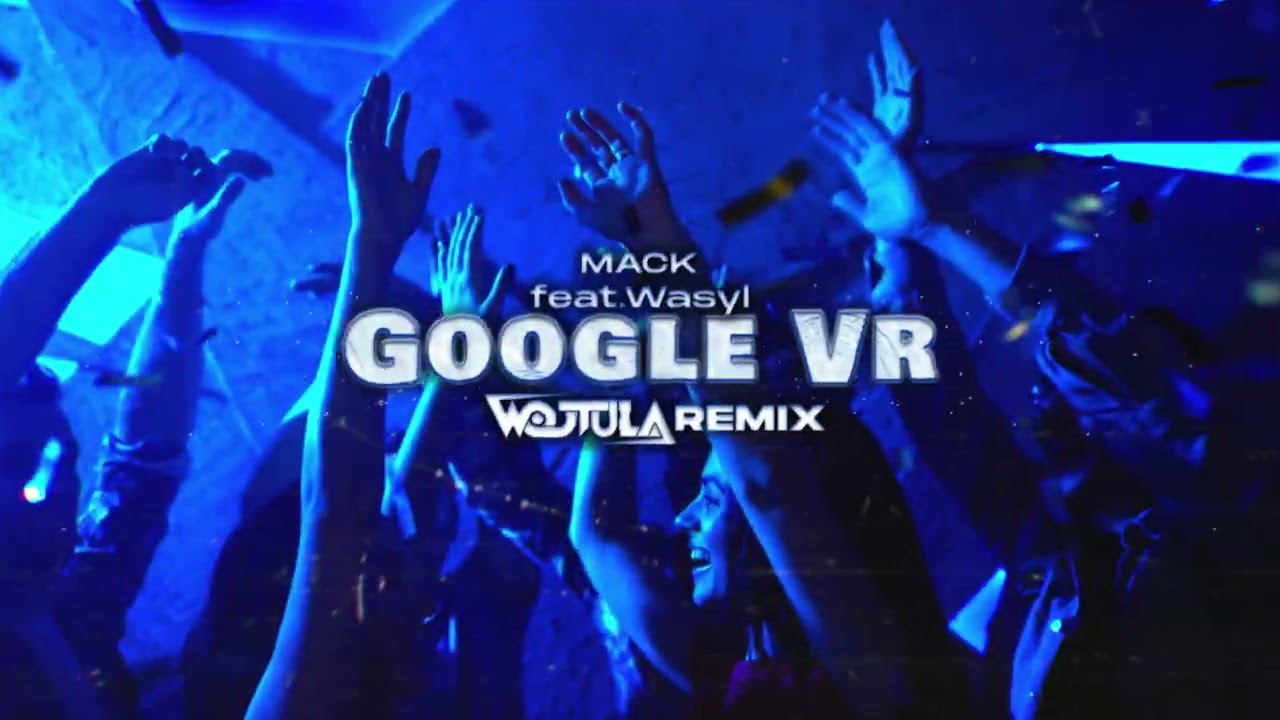 Mack feat. Wasyl - Google Vr (WOJTULA REMIX)