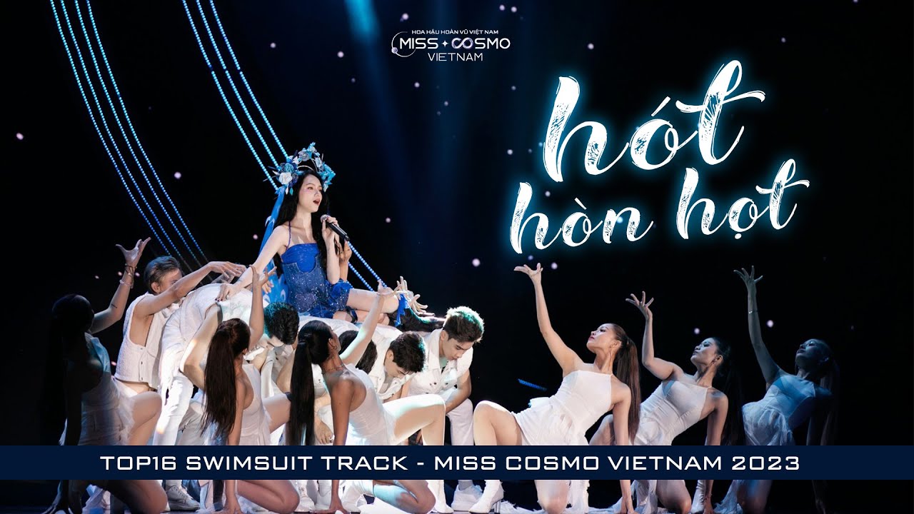 HÓT HÒN HỌT - TOP16 SWIMSUIT MISS COSMO VIETNAM HOA HẬU HOÀN VŨ VIỆT NAM 2023