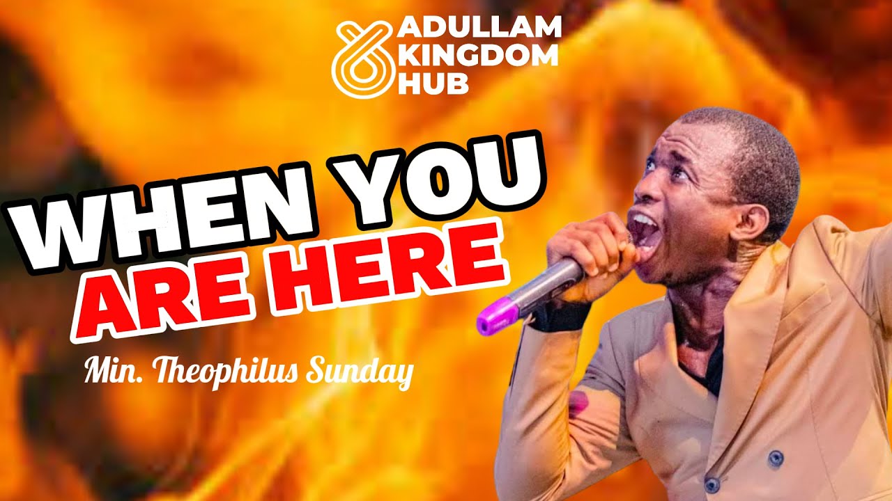 WHEN YOU ARE HERE || WORSHIP AND PRAYER || MINISTER THEOPHILUS SUNDAY || ADULLAM KINGDOM HUB