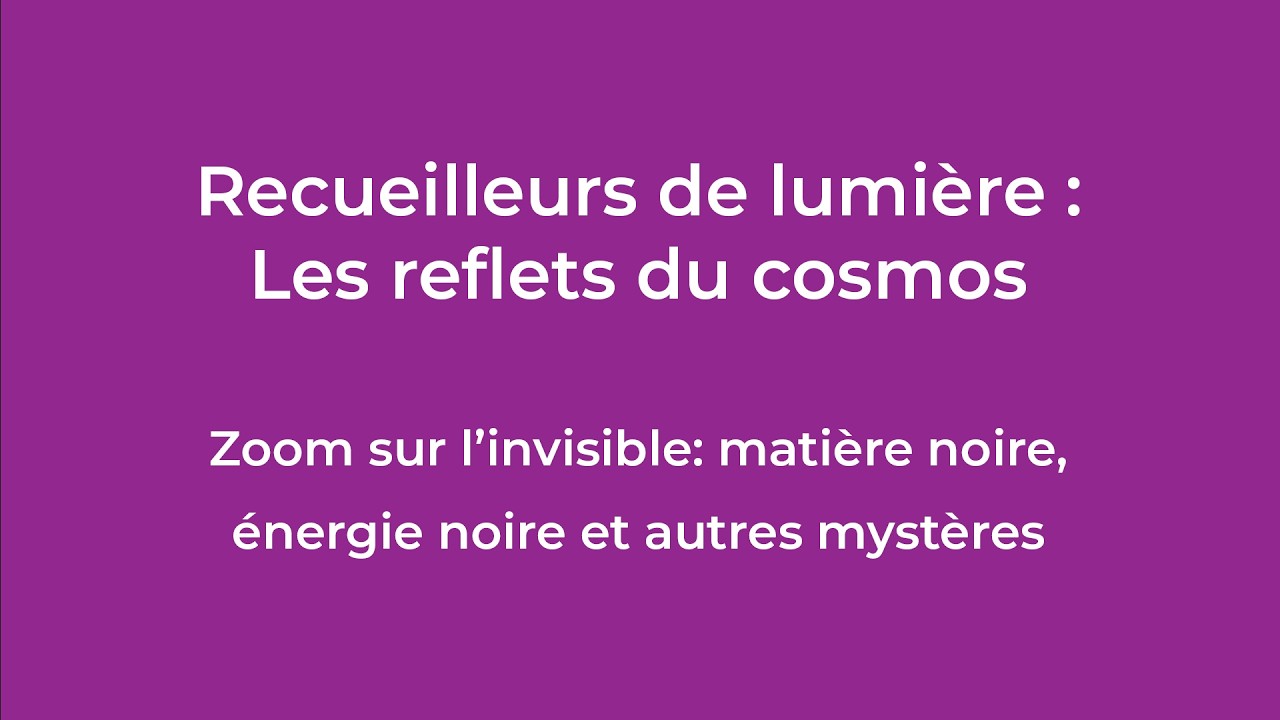 Conférence : « Zoom sur l'invisible : matière noire, ébergie noire et autre mystères »