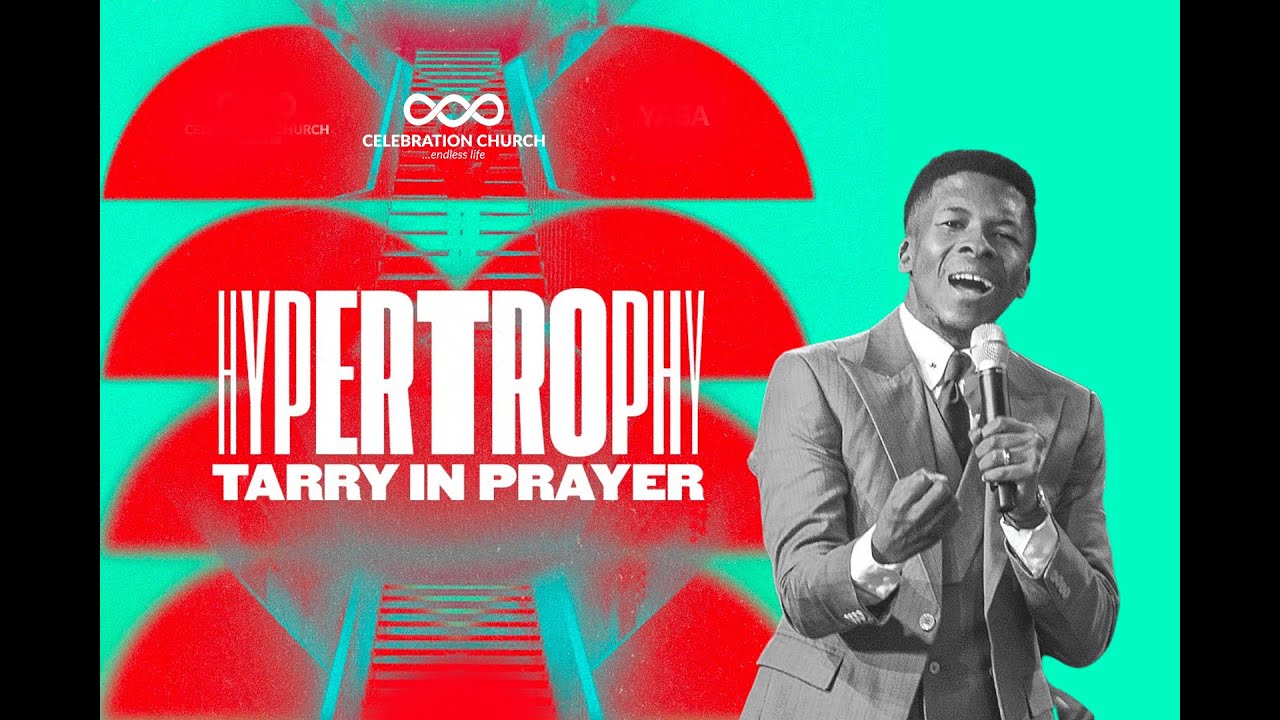 HYPERTROPHY:TARRY IN PRAYER| 11TH SEPT| Celebration Church International