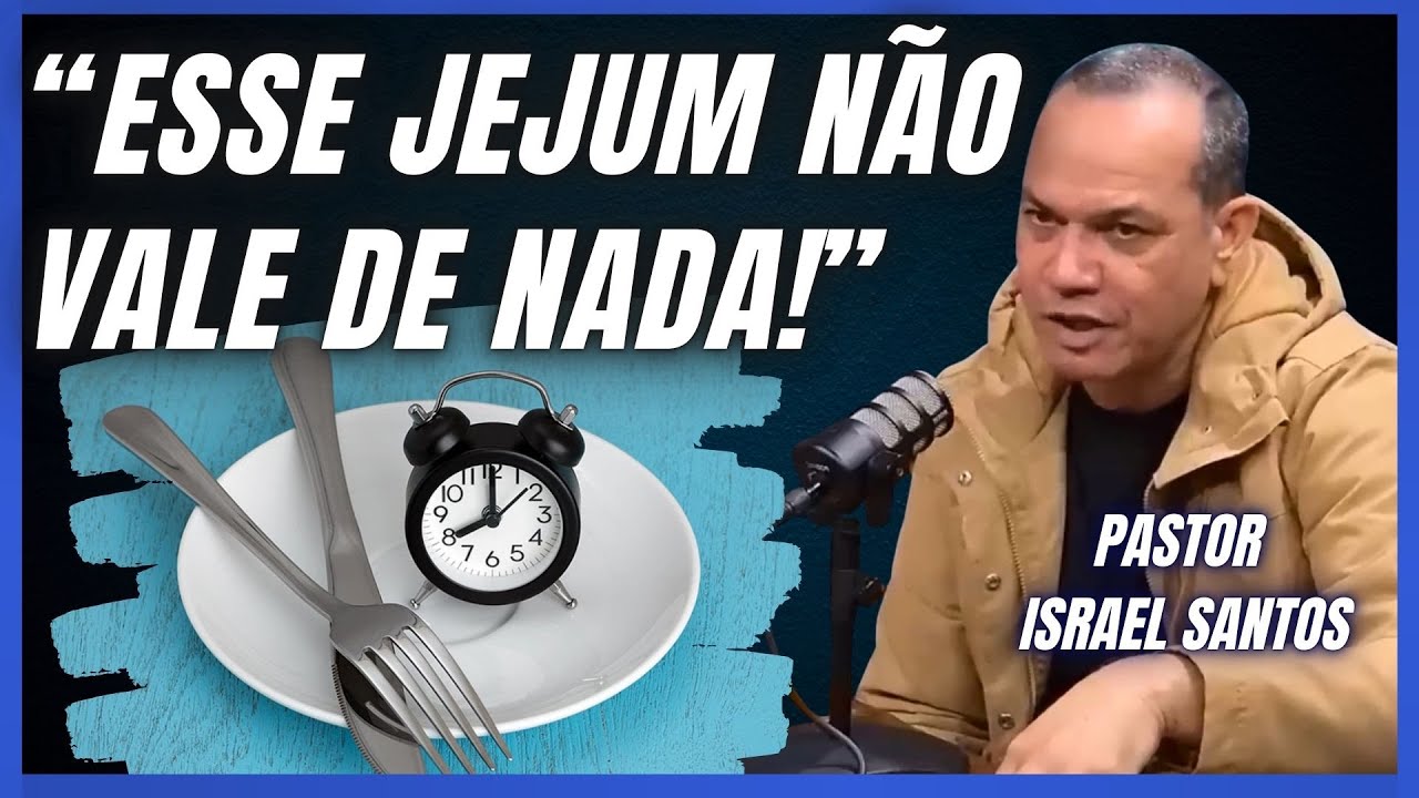 O Jejum Que Deus Recebe e o Que Ele Não Recebe – Pastor Israel Santos Revela