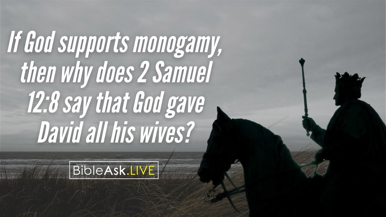If God supports monogamy, then why does 2 Samuel 12:8 say that God gave David all his wives?