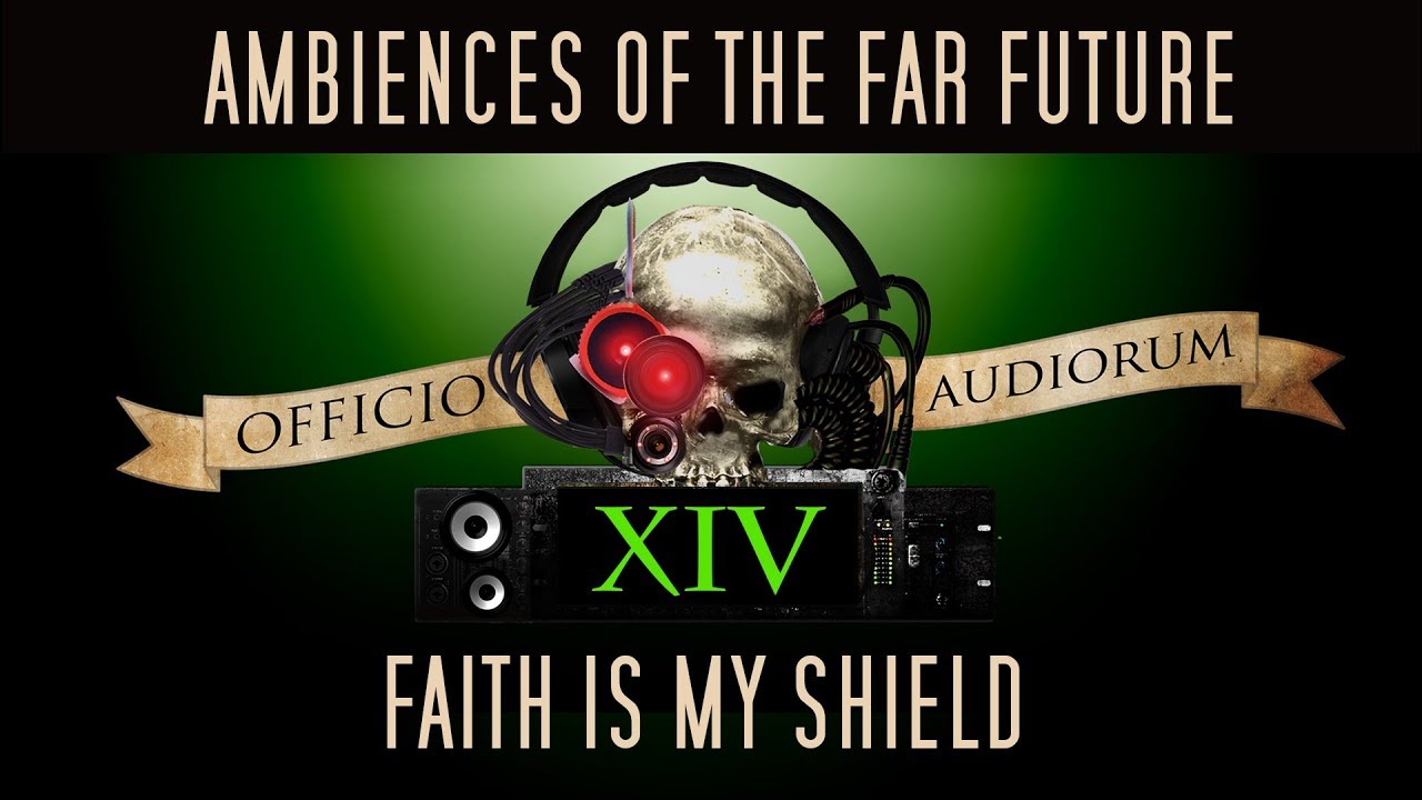Ambiences of the Far Future Part XIV - Faith Is My Shield