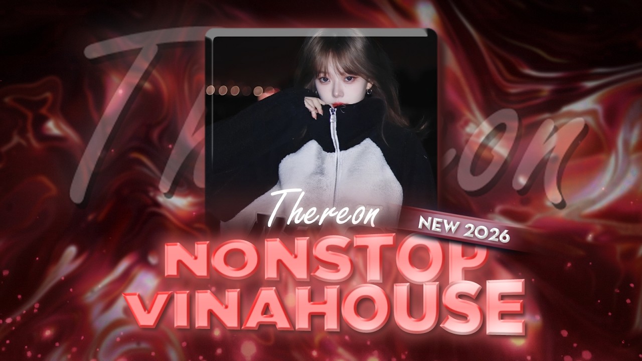 NONSTOP VINAHOUSE 2026 - NHẠC HOT TREND TIK TOK 2026 - ĐẮNG CAY NHÂN GIAN, WHERE U AT- THEREON REMIX