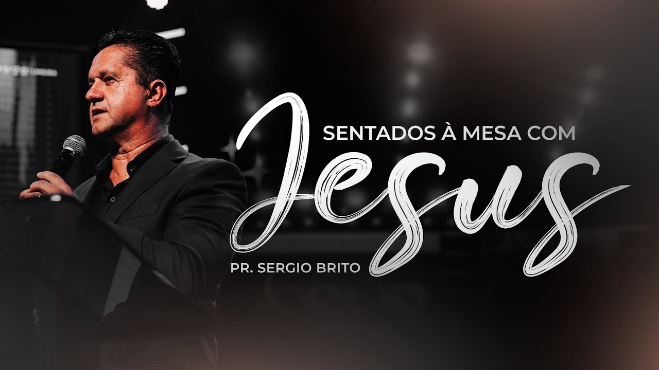 Sentados à mesa com Jesus - Pr. Sérgio Brito