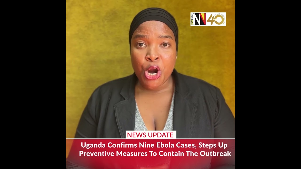 📽️ Uganda confirms nine ebola cases, steps up preventive measures to contain the outbreak