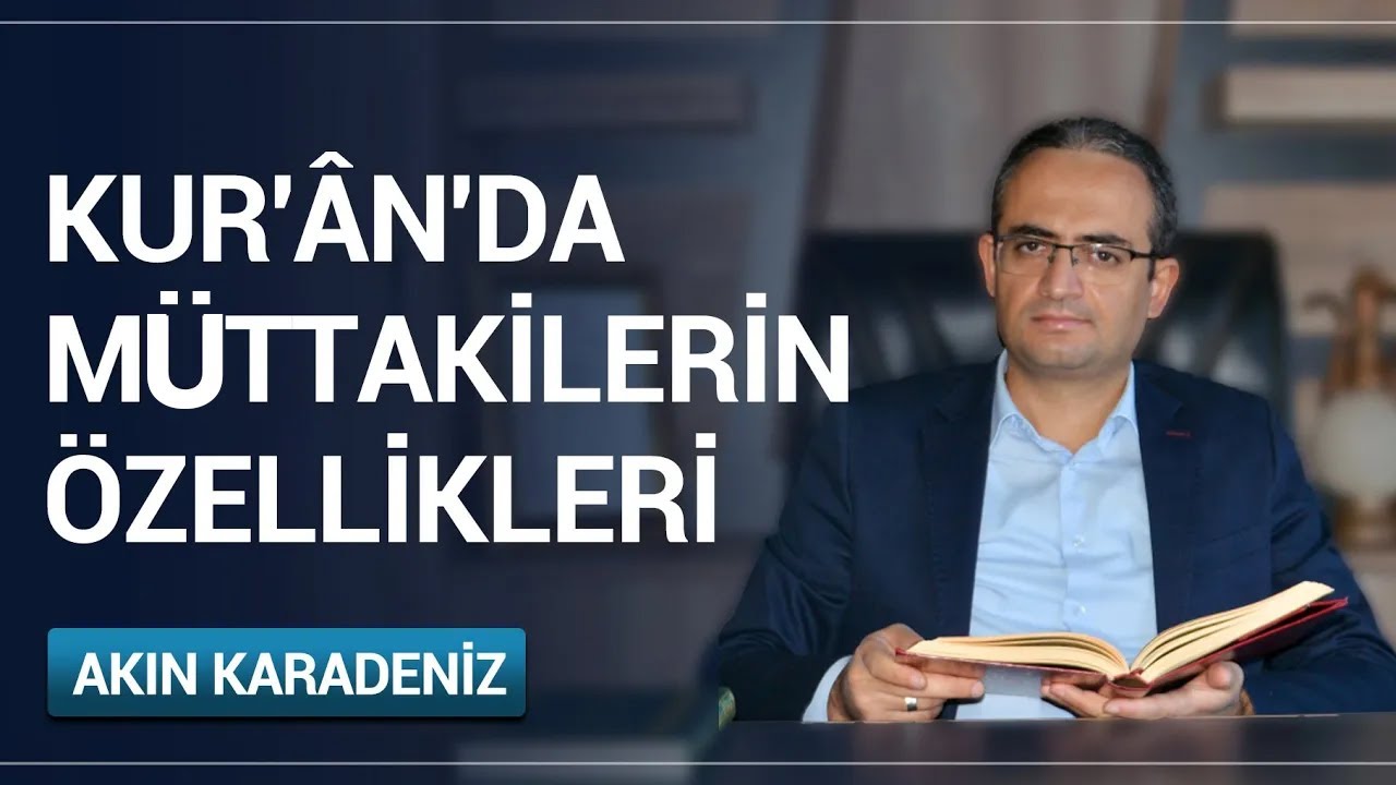 Kur'ân'da Müttakilerin Özellikleri Nasıl Anlatılıyor? Kur'ân'a Göre Müttaki Kavramı | Akın Karadeniz
